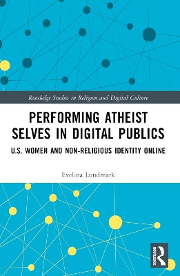 Performing Atheist Selves in Digital Publics: U.S. Women and Non-Religious Identity Online book