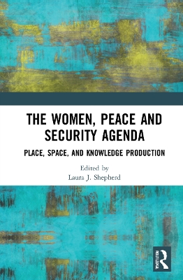 The Women, Peace and Security Agenda: Place, Space, and Knowledge Production book