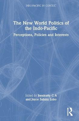 The New World Politics of the Indo-Pacific: Perceptions, Policies and Interests book