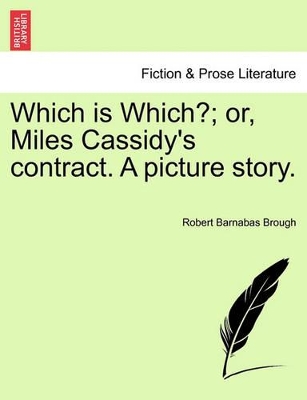 Which Is Which?; Or, Miles Cassidy's Contract. a Picture Story. by Robert Barnabas Brough