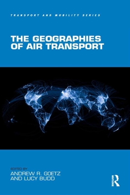 The The Geographies of Air Transport by Andrew R. Goetz