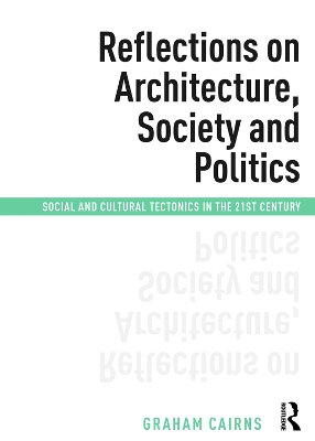 Reflections on Architecture, Society and Politics: Social and Cultural Tectonics in the 21st Century by Graham Cairns