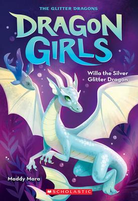 Willa the Silver Glitter Dragon (Dragon Girls #2) by Maddy Mara