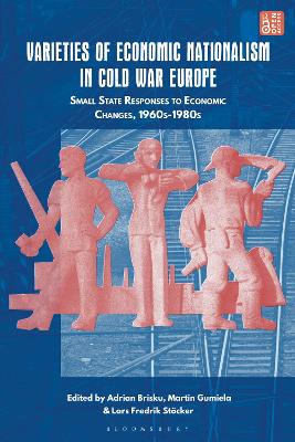 Varieties of Economic Nationalism in Cold War Europe: Small State Responses to Economic Changes, 1960s-1980s book