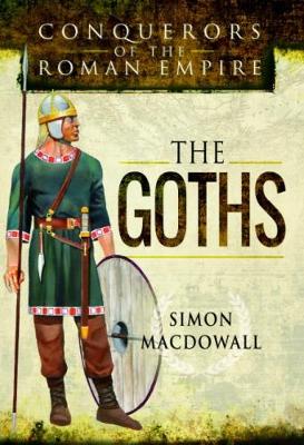 Conquerors of the Roman Empire: The Goths by Simon Macdowall