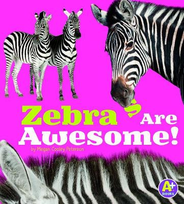 Zebras Are Awesome! by Megan Cooley Peterson