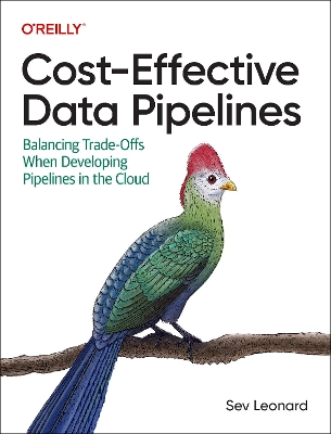 Cost-Effective Data Pipelines: Balancing Trade-Offs When Developing Pipelines in the Cloud book