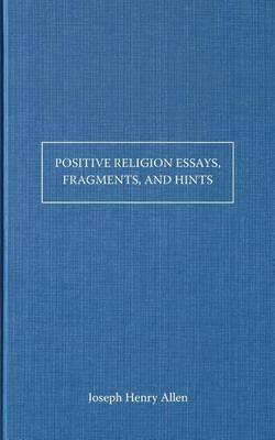 Positive Religion Essays, Fragments, and Hints book