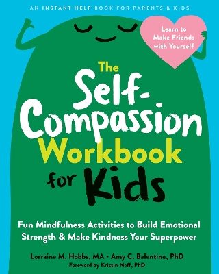 The Self-Compassion Workbook for Kids: Fun Mindfulness Activities to Build Emotional Strength and Make Kindness Your Superpower by Kristin Neff