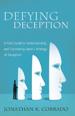 Defying Deception: A Field Guide to Understanding and Countering Satan's Strategy of Deception book