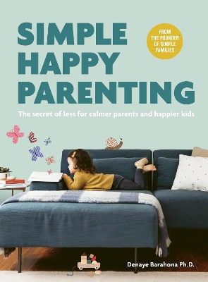Simple Happy Parenting: The Secret of Less for Calmer Parents and Happier Kids book