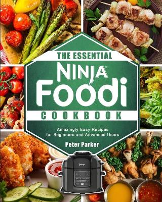 The Essential Ninja Foodi Cookbook: Amazingly Easy Recipes for Beginners and Advanced Users book