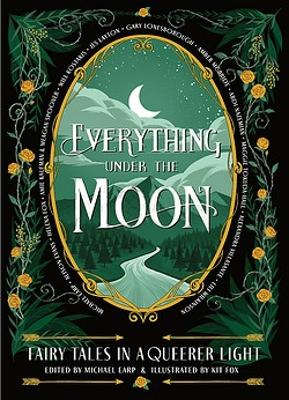 Everything Under the Moon: Fairy tales in a queerer light book