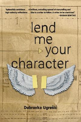 Lend Me Your Character by Dubravka Ugresic