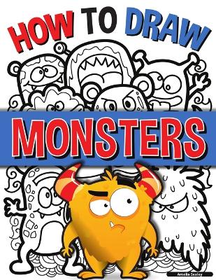 How to Draw Monsters: A Simple Step-by-Step Guide to Drawing Monsters, Learn to Draw Monsters In a Fun and Easy Way book