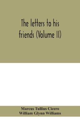 The letters to his friends (Volume II) by Marcus Tullius Cicero