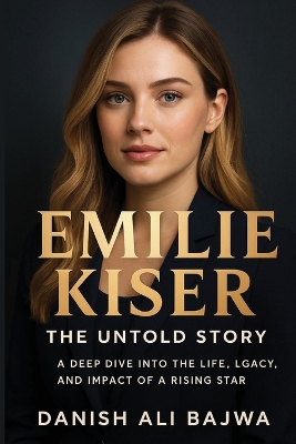 Emilie Kiser: A Deep Dive into the Life, Legacy, and Impact of a Rising Star book