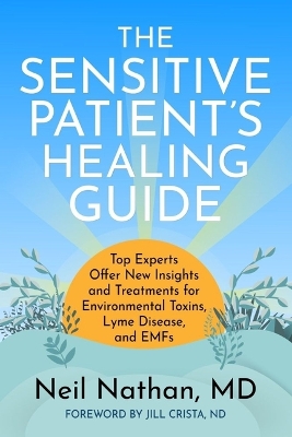 The Sensitive Patient's Healing Guide: Top Experts Offer New Insights and Treatments for Environmental Toxins, Lyme Disease, and Emfs book