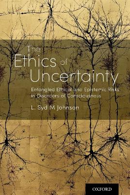 The Ethics of Uncertainty: Entangled Ethical and Epistemic Risks in Disorders of Consciousness book