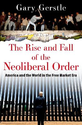 The Rise and Fall of the Neoliberal Order: America and the World in the Free Market Era by Gary Gerstle