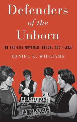 Defenders of the Unborn: The Pro-Life Movement before Roe v. Wade by Daniel K. Williams