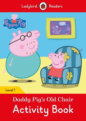 Peppa Pig: Daddy Pig's Old Chair Activity Book- Ladybird Readers Level 1 book