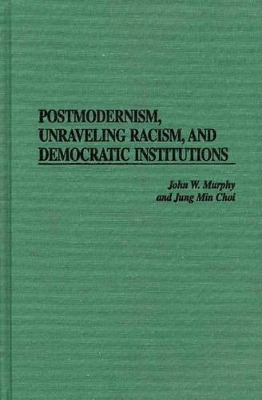 Postmodernism, Unraveling Racism, and Democratic Institutions book