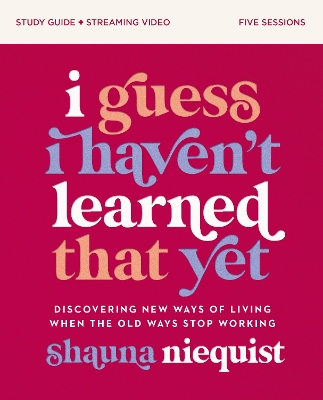 I Guess I Haven't Learned That Yet Study Guide plus Streaming Video: Discovering New Ways of Living When the Old Ways Stop Working book