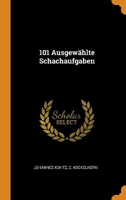 101 Ausgewählte Schachaufgaben by Johannes Kohtz