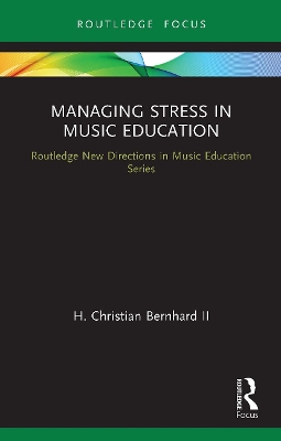 Managing Stress in Music Education: Routes to Wellness and Vitality by H. Christian Bernhard