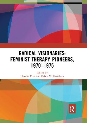 Radical Visionaries: Feminist Therapy Pioneers, 1970-1975 by Claudia Pitts