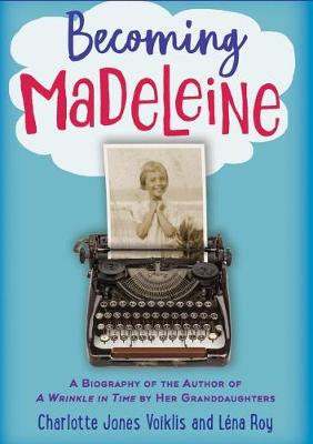 Becoming Madeleine: A Biography of the Author of a Wrinkle in Time by Her Granddaughters book