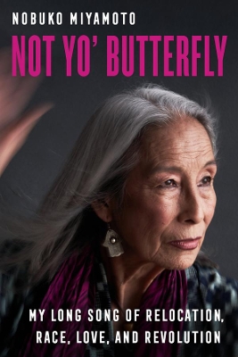 Not Yo' Butterfly: My Long Song of Relocation, Race, Love, and Revolution by Nobuko Miyamoto
