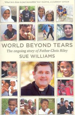 World Beyond Tears: The Ongoing Story of Father Chris Riley by Sue Williams