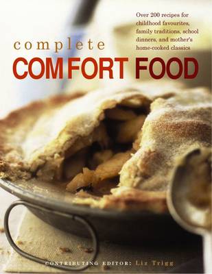 Complete Comfort Food: Over 200 Recipes for Childhood Favourites, Family Traditions, School Dinners and Mother's Home-Cooked Classics book