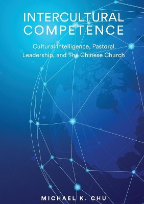 Intercultural Competence: Cultural Intelligence, Pastoral Leadership and the Chinese Church book