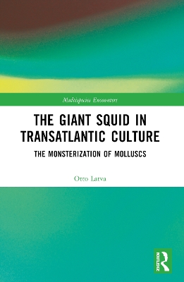 The Giant Squid in Transatlantic Culture: The Monsterization of Molluscs by Otto Latva