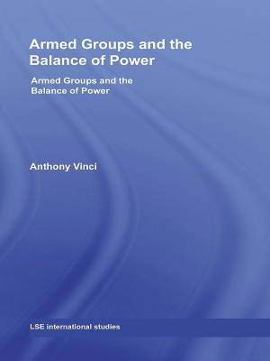 Armed Groups and the Balance of Power: The International Relations of Terrorists, Warlords and Insurgents by Anthony Vinci