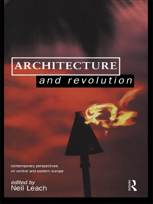 Architecture and Revolution: Contemporary Perspectives on Central and Eastern Europe by Neil Leach