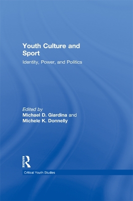 Youth Culture and Sport: Identity, Power, and Politics by Michael D. Giardina