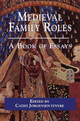 Medieval Family Roles: A Book of Essays by Cathy Jorgensen Itnyre