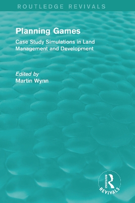 Routledge Revivals: Planning Games (1985): Case Study Simulations in Land Management and Development by Martin Wynn
