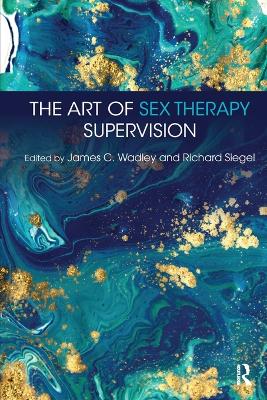 The Art of Sex Therapy Supervision by James C. Wadley