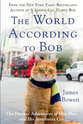 The The World According To Bob: The further adventures of one man and his street-wise cat by James Bowen