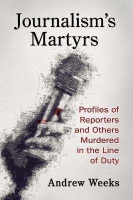 Journalism's Martyrs: Profiles of Reporters and Others Murdered in the Line of Duty book