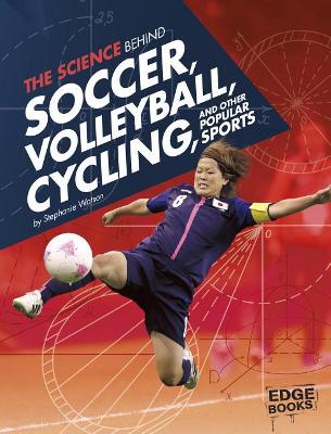 The Science Behind Soccer, Volleyball, Cycling, and Other Popular Sports by Stephanie Watson
