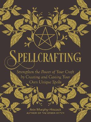 Spellcrafting: Strengthen the Power of Your Craft by Creating and Casting Your Own Unique Spells book