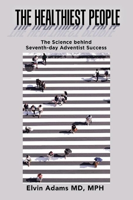 The Healthiest People: The Science Behind Seventh-Day Adventist Success book
