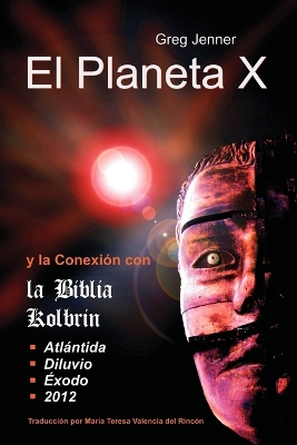 El Planeta X y La Conexion Con La Biblia Kolbrin: El Motivo Por El Cual La Biblia Kolbrin Es La Piedra Rosetta del Planeta X by Greg Jenner