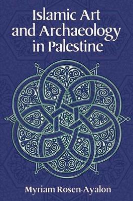 Islamic Art and Archaeology in Palestine by Myriam Rosen-Ayalon